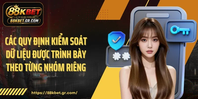 Chính Sách Bảo Mật 88KBET Và Lớp Khiên Dữ Liệu Trực Tuyến Các quy định kiểm soát dữ liệu được trình bày theo từng nhóm riêng