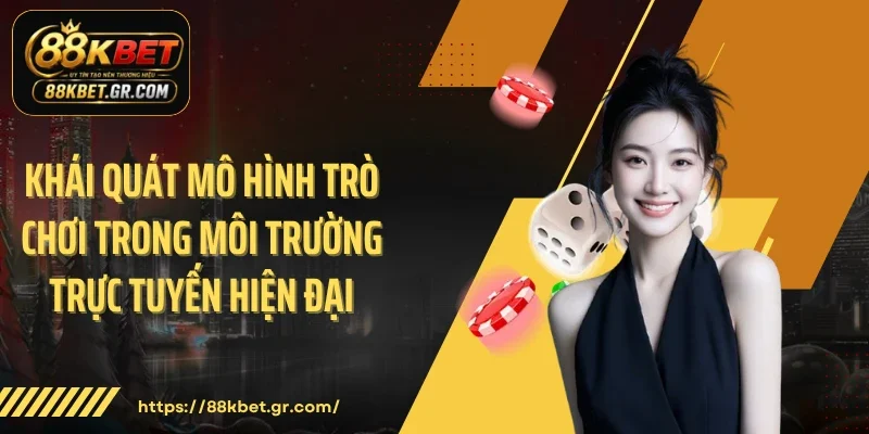 Tài Xỉu 88KBET - Trải Nghiệm Giải Trí Số Đang Dẫn Nhịp Hiện Nay Mô hình trò chơi trong môi trường trực tuyến hiện đại